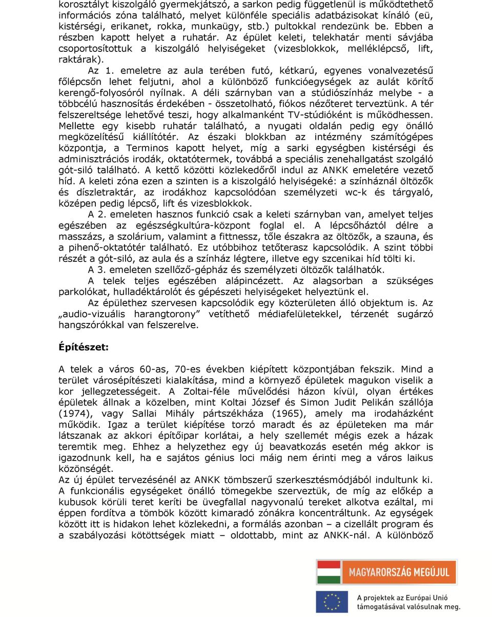 Az épület keleti, telekhatár menti sávjába csoportosítottuk a kiszolgáló helyiségeket (vizesblokkok, melléklépcső, lift, raktárak). Az 1.