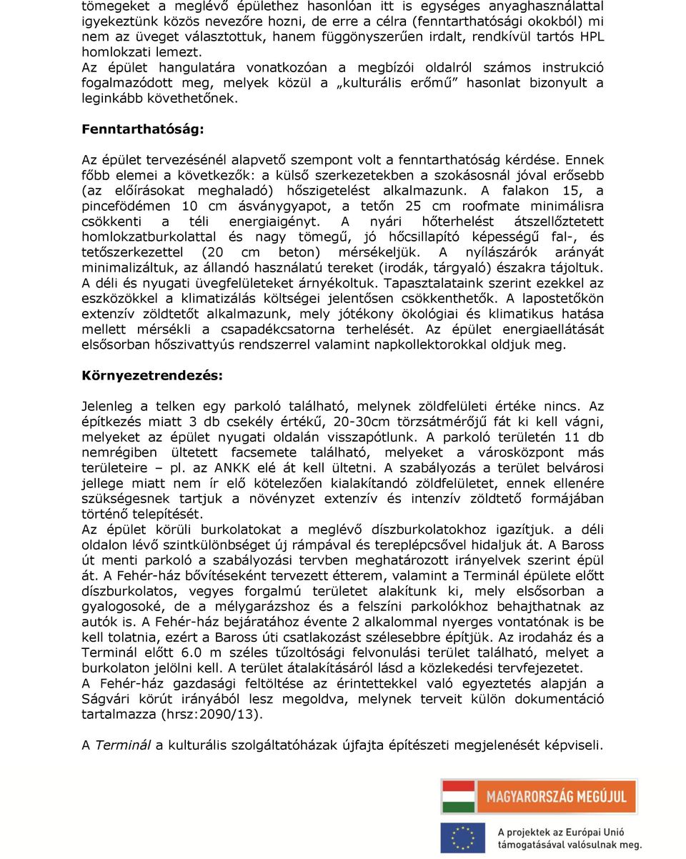 Az épület hangulatára vonatkozóan a megbízói oldalról számos instrukció fogalmazódott meg, melyek közül a kulturális erőmű hasonlat bizonyult a leginkább követhetőnek.