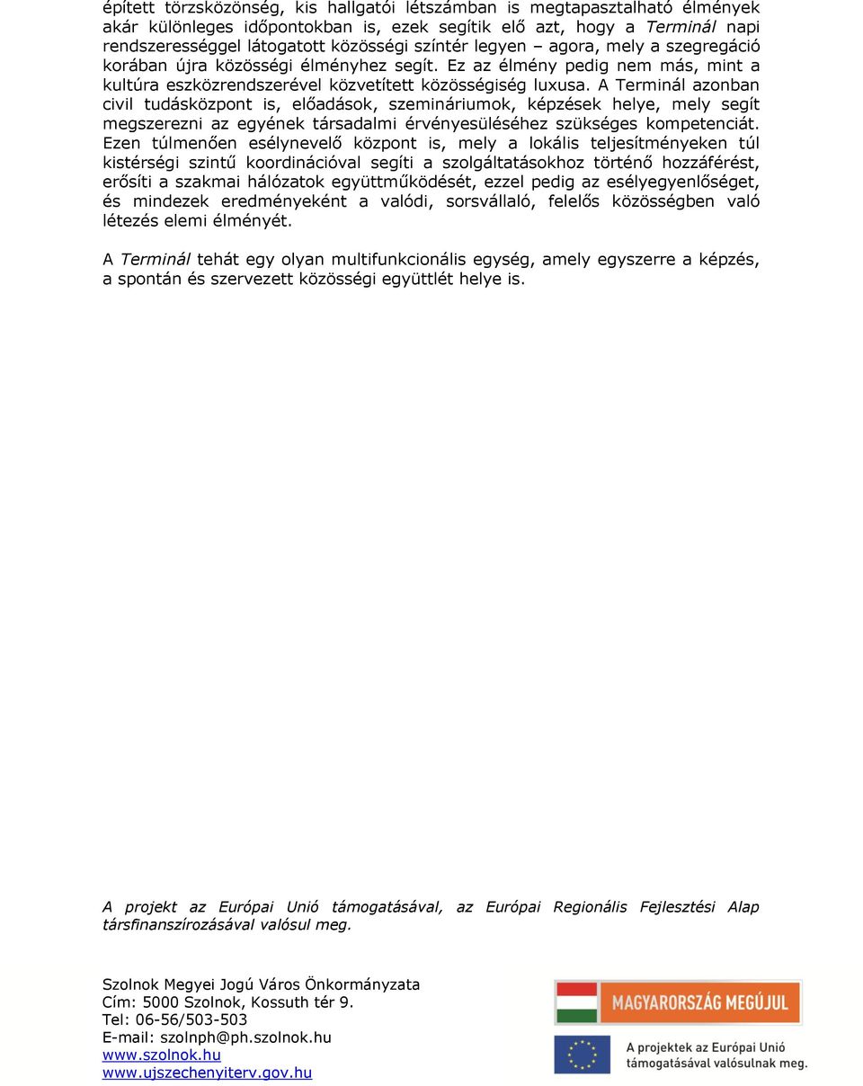 A Terminál azonban civil tudásközpont is, előadások, szemináriumok, képzések helye, mely segít megszerezni az egyének társadalmi érvényesüléséhez szükséges kompetenciát.