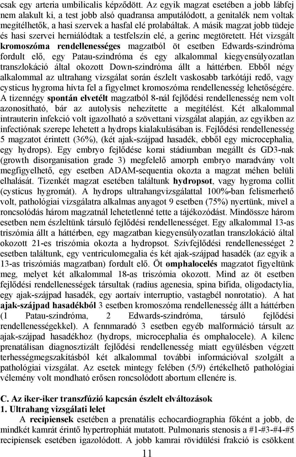 A másik magzat jobb tüdeje és hasi szervei herniálódtak a testfelszín elé, a gerinc megtöretett.