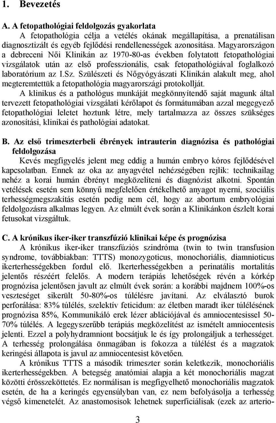 Szülészeti és Nőgyógyászati Klinikán alakult meg, ahol megteremtettük a fetopathológia magyarországi protokollját.