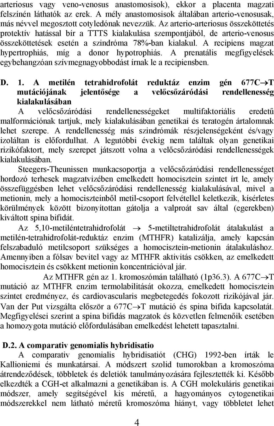 A recipiens magzat hypertrophiás, míg a donor hypotrophiás. A prenatális megfigyelések egybehangzóan szívmegnagyobbodást írnak le a recipiensben. D. 1.