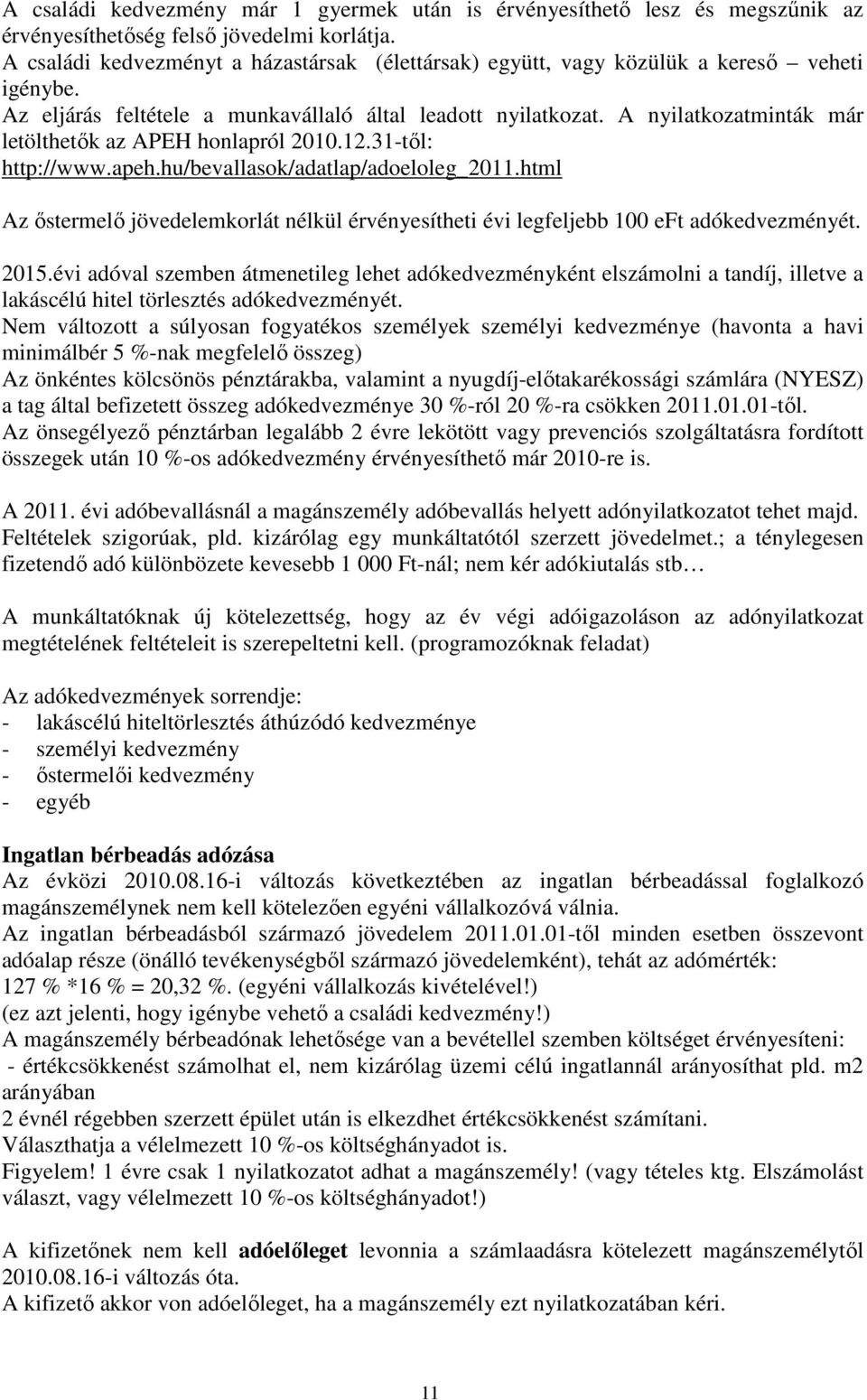 A nyilatkozatminták már letölthetők az APEH honlapról 2010.12.31-től: http://www.apeh.hu/bevallasok/adatlap/adoeloleg_2011.