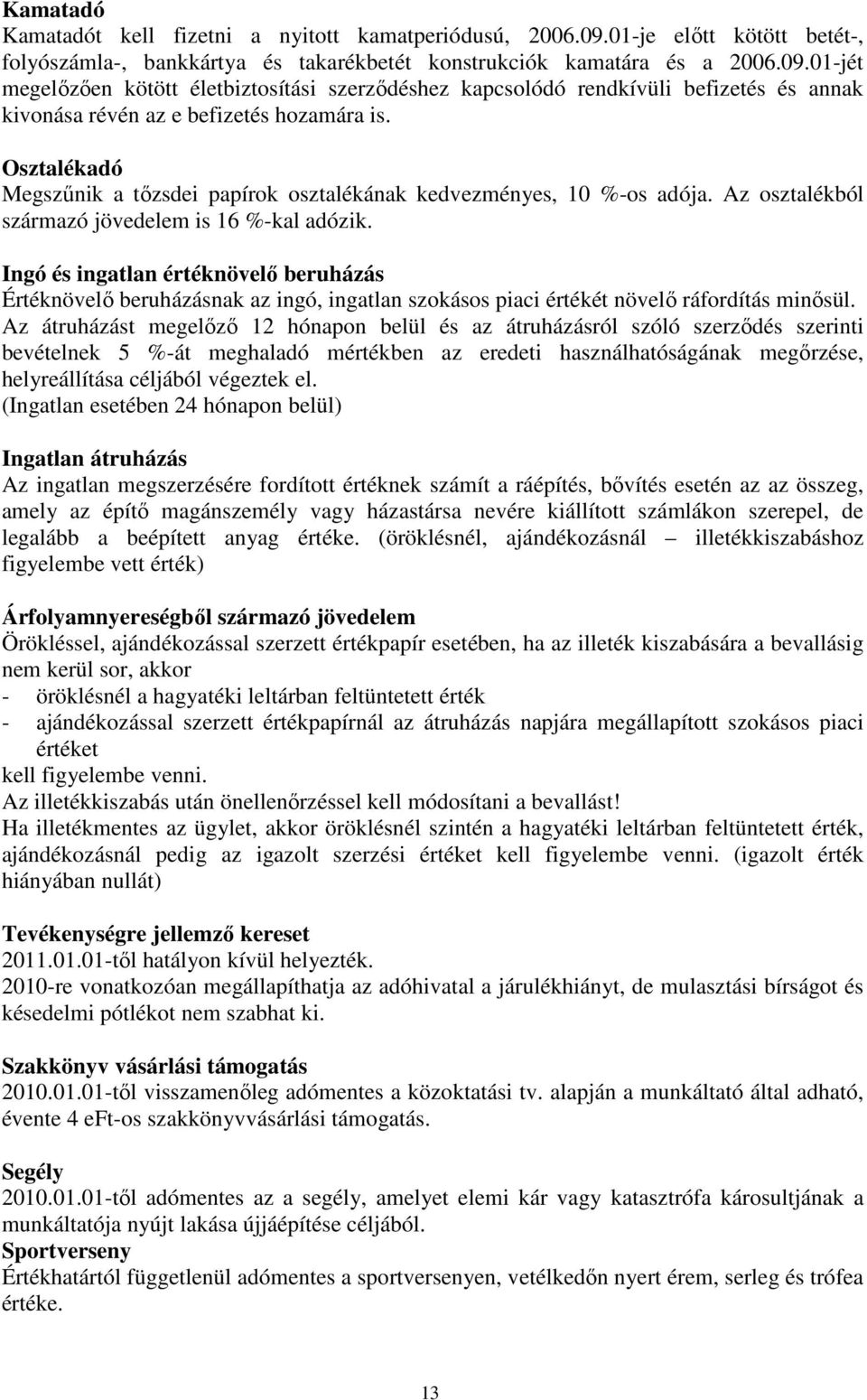 01-jét megelőzően kötött életbiztosítási szerződéshez kapcsolódó rendkívüli befizetés és annak kivonása révén az e befizetés hozamára is.