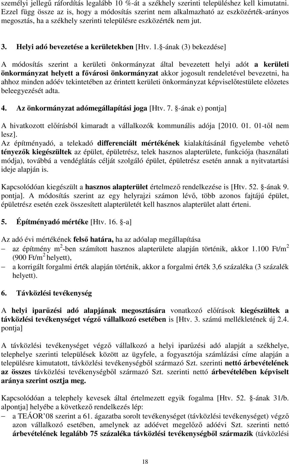 1. -ának (3) bekezdése] A módosítás szerint a kerületi önkormányzat által bevezetett helyi adót a kerületi önkormányzat helyett a fővárosi önkormányzat akkor jogosult rendeletével bevezetni, ha ahhoz