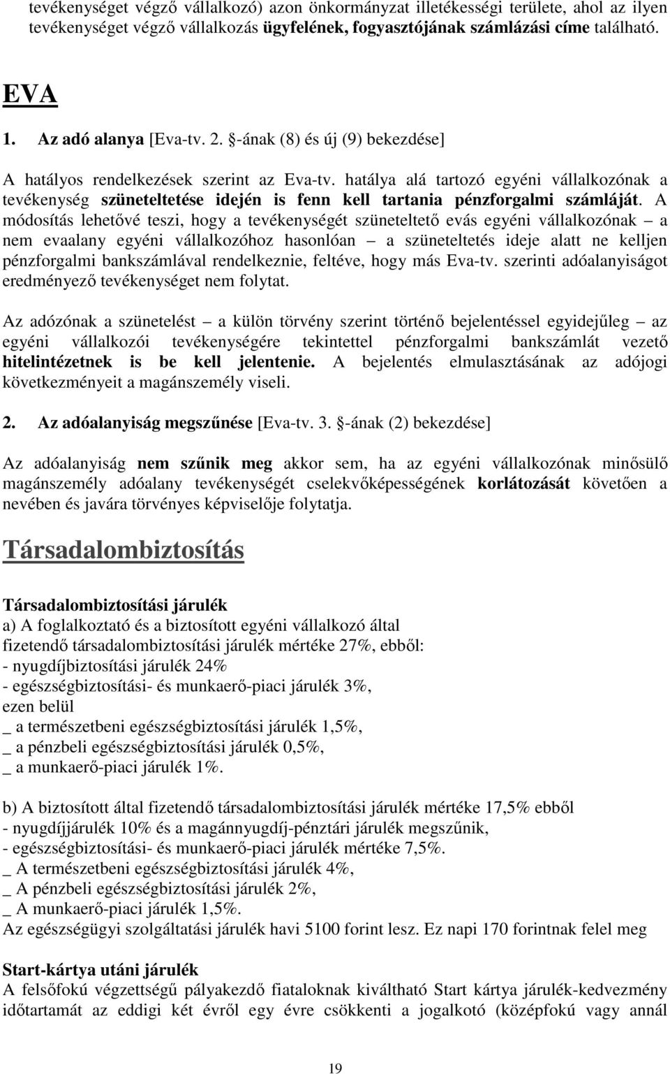 hatálya alá tartozó egyéni vállalkozónak a tevékenység szüneteltetése idején is fenn kell tartania pénzforgalmi számláját.