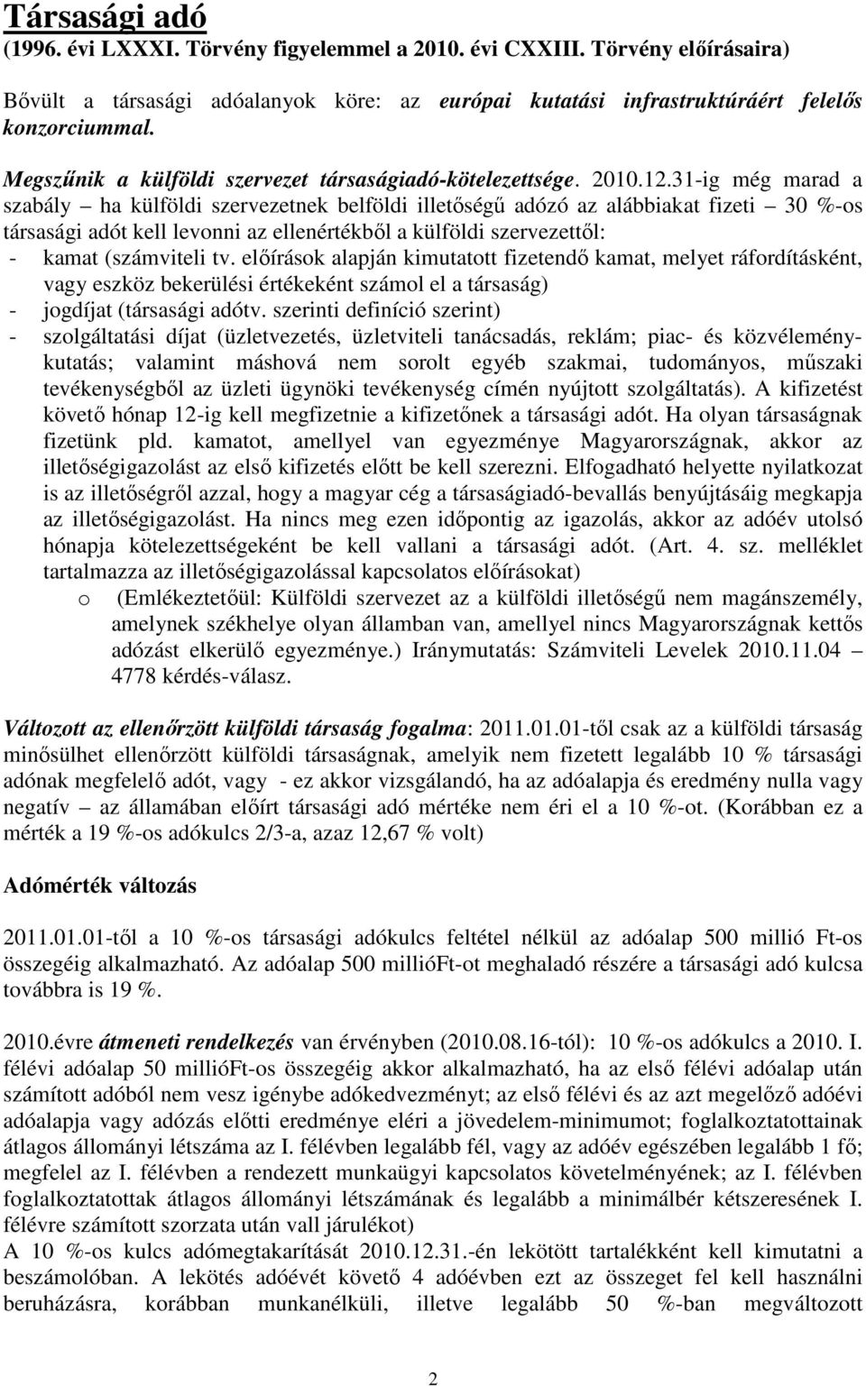 31-ig még marad a szabály ha külföldi szervezetnek belföldi illetőségű adózó az alábbiakat fizeti 30 %-os társasági adót kell levonni az ellenértékből a külföldi szervezettől: - kamat (számviteli tv.