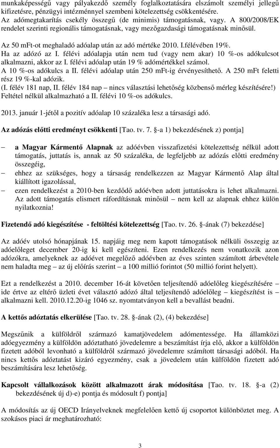 Az 50 mft-ot meghaladó adóalap után az adó mértéke 2010. I.félévében 19%. Ha az adózó az I. félévi adóalapja után nem tud (vagy nem akar) 10 %-os adókulcsot alkalmazni, akkor az I.