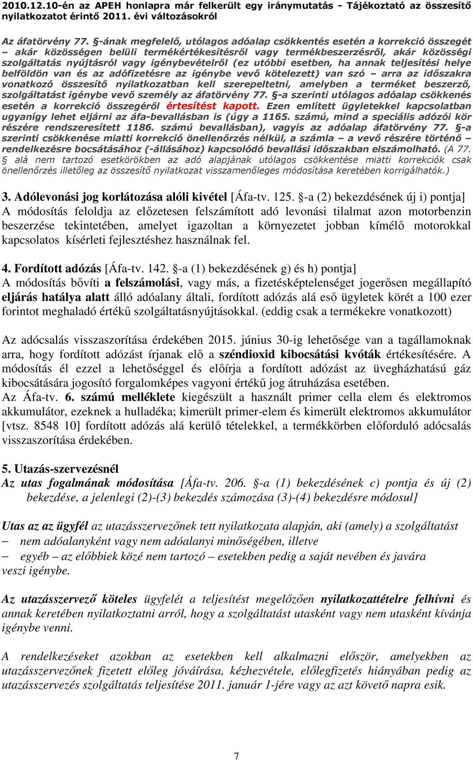 igénybevételről (ez utóbbi esetben, ha annak teljesítési helye belföldön van és az adófizetésre az igénybe vevő kötelezett) van szó arra az időszakra vonatkozó összesítő nyilatkozatban kell