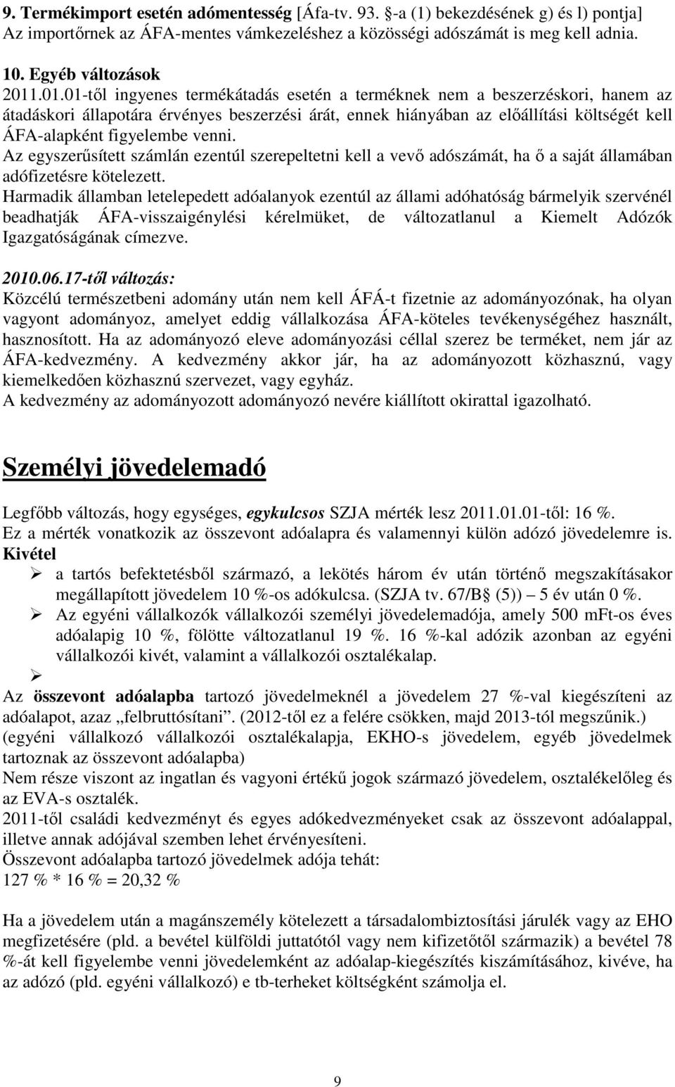 venni. Az egyszerűsített számlán ezentúl szerepeltetni kell a vevő adószámát, ha ő a saját államában adófizetésre kötelezett.