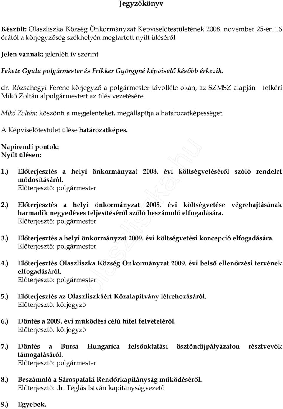 Rózsahegyi Ferenc körjegyzı a polgármester távolléte okán, az SZMSZ alapján Mikó Zoltán alpolgármestert az ülés vezetésére.