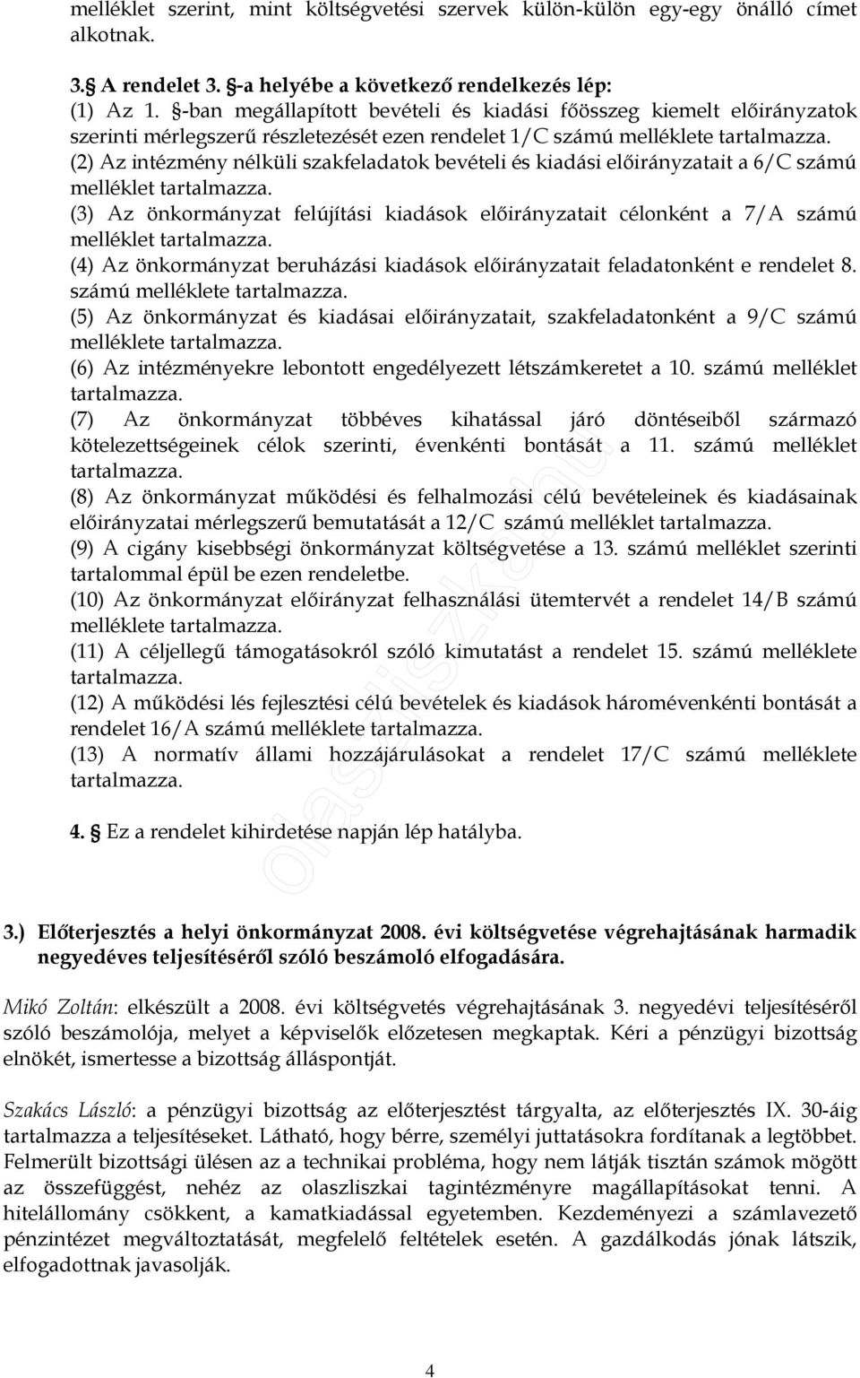 (2) Az intézmény nélküli szakfeladatok bevételi és kiadási elıirányzatait a 6/C számú melléklet tartalmazza.