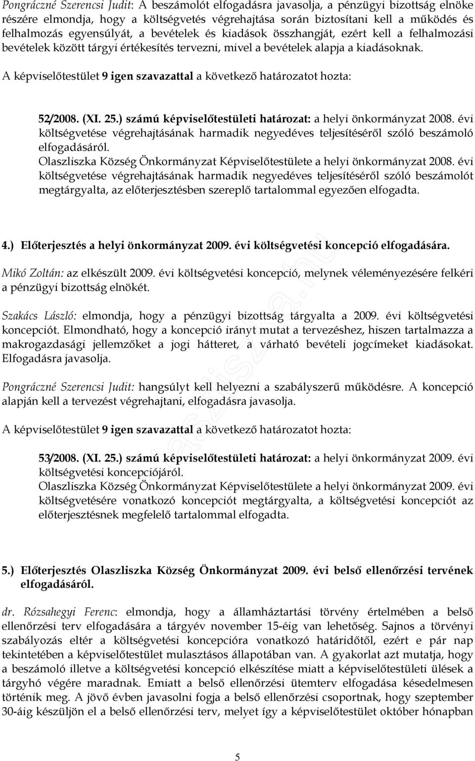 A képviselıtestület 9 igen szavazattal a következı határozatot hozta: 52/2008. (XI. 25.) számú képviselıtestületi határozat: a helyi önkormányzat 2008.