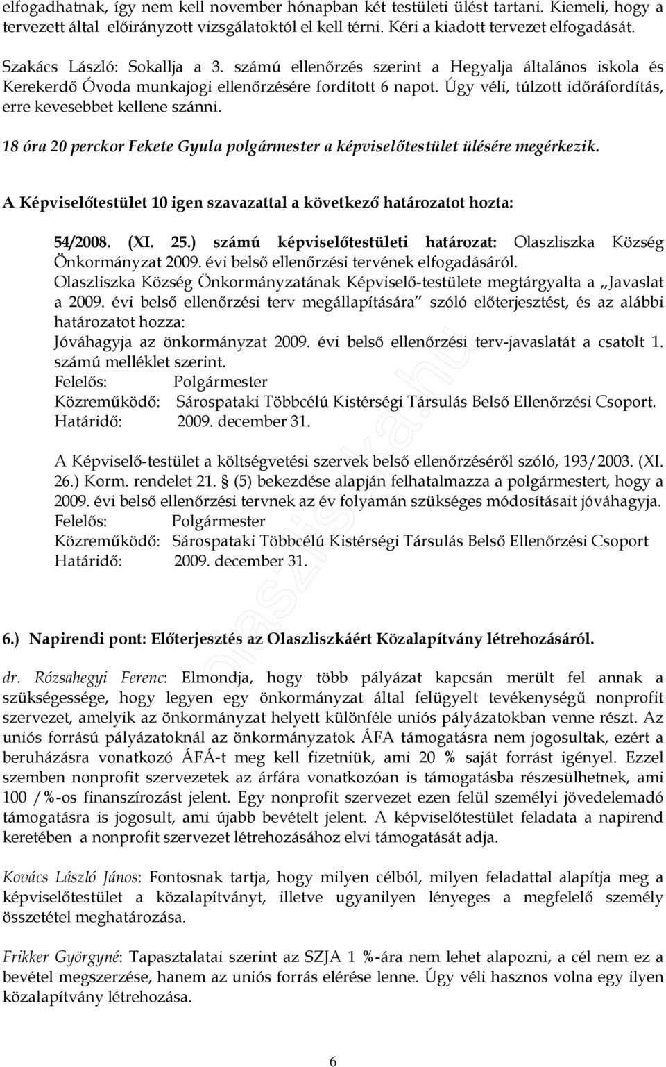 Úgy véli, túlzott idıráfordítás, erre kevesebbet kellene szánni. 18 óra 20 perckor Fekete Gyula polgármester a képviselıtestület ülésére megérkezik.