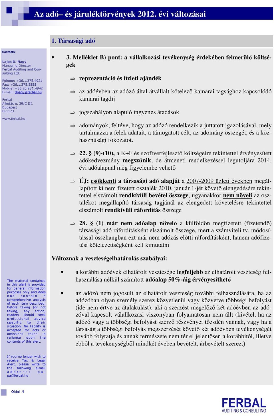 jogszabályon alapuló ingyenes átadások adományok, feltéve, hogy az adózó rendelkezik a juttatott igazolásával, mely tartalmazza a felek adatait, a támogatott célt, az adomány összegét, és a