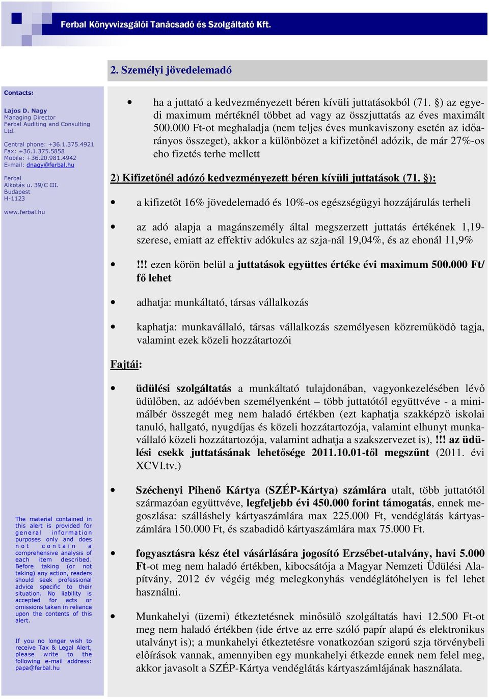 000 Ft-ot meghaladja (nem teljes éves munkaviszony esetén az időarányos összeget), akkor a különbözet a kifizetőnél adózik, de már 27%-os eho fizetés terhe mellett 2) Kifizetőnél adózó