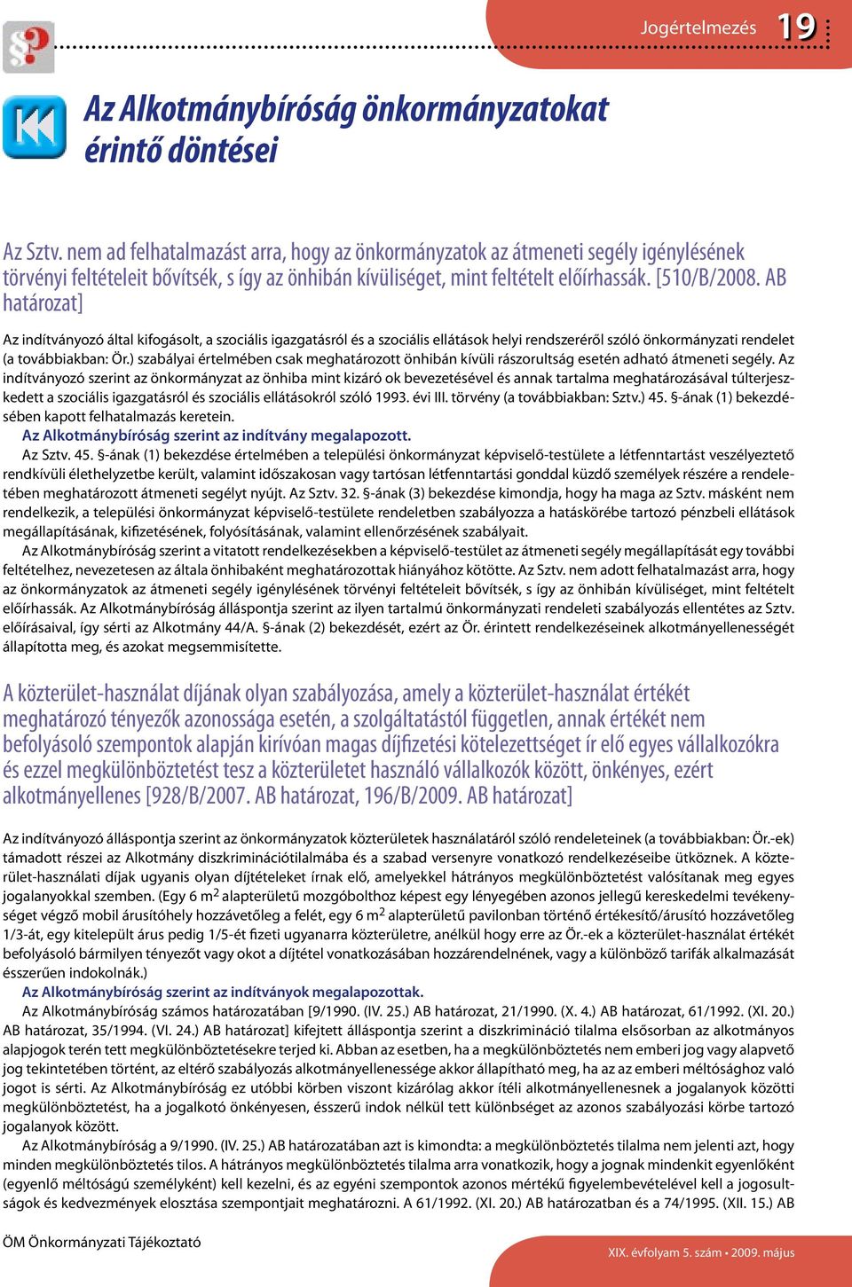 AB határozat] Az indítványozó által kifogásolt, a szociális igazgatásról és a szociális ellátások helyi rendszeréről szóló önkormányzati rendelet (a továbbiakban: Ör.