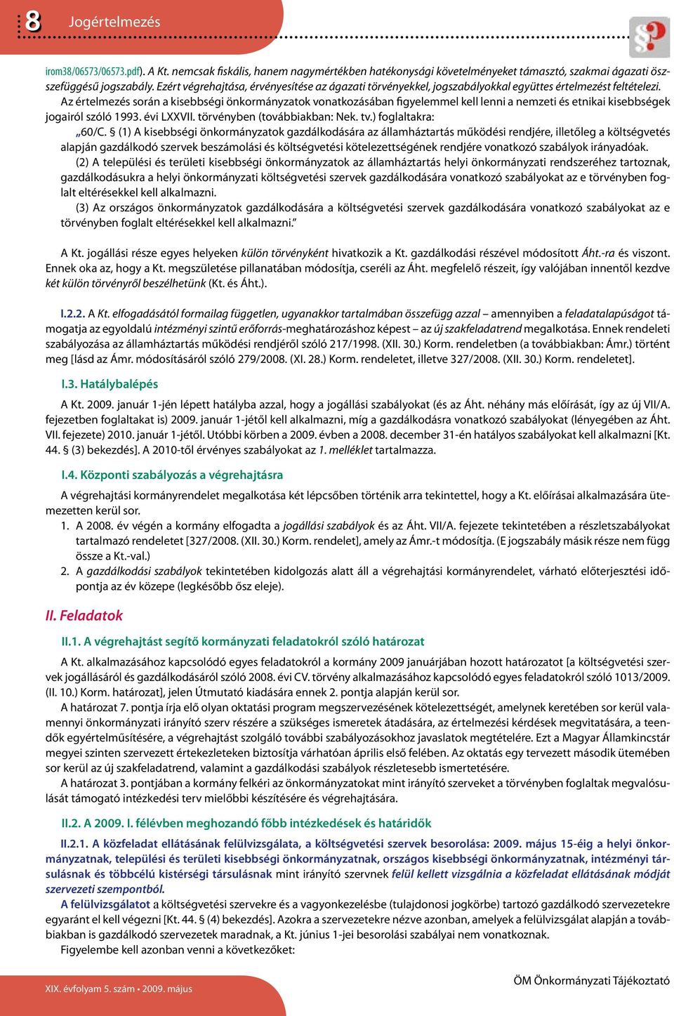 Az értelmezés során a kisebbségi önkormányzatok vonatkozásában figyelemmel kell lenni a nemzeti és etnikai kisebbségek jogairól szóló 1993. évi LXXVII. törvényben (továbbiakban: Nek. tv.