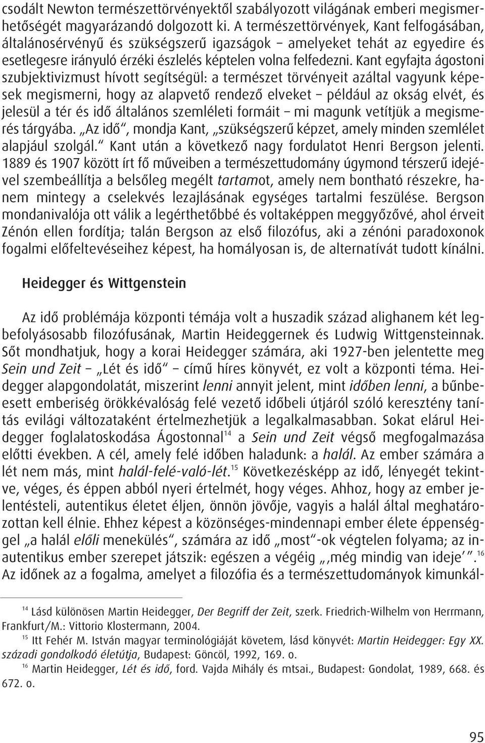 Kant egyfajta ágostoni szubjektivizmust hívott segítségül: a természet törvényeit azáltal vagyunk képesek megismerni, hogy az alapvetô rendezô elveket például az okság elvét, és jelesül a tér és idô