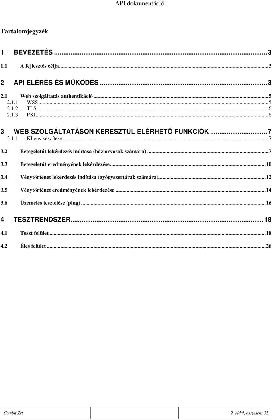 ..7 3.3 Betegéletút eredményének lekérdezése...10 3.4 Vénytörténet lekérdezés indítása (gyógyszertárak számára)...12 3.