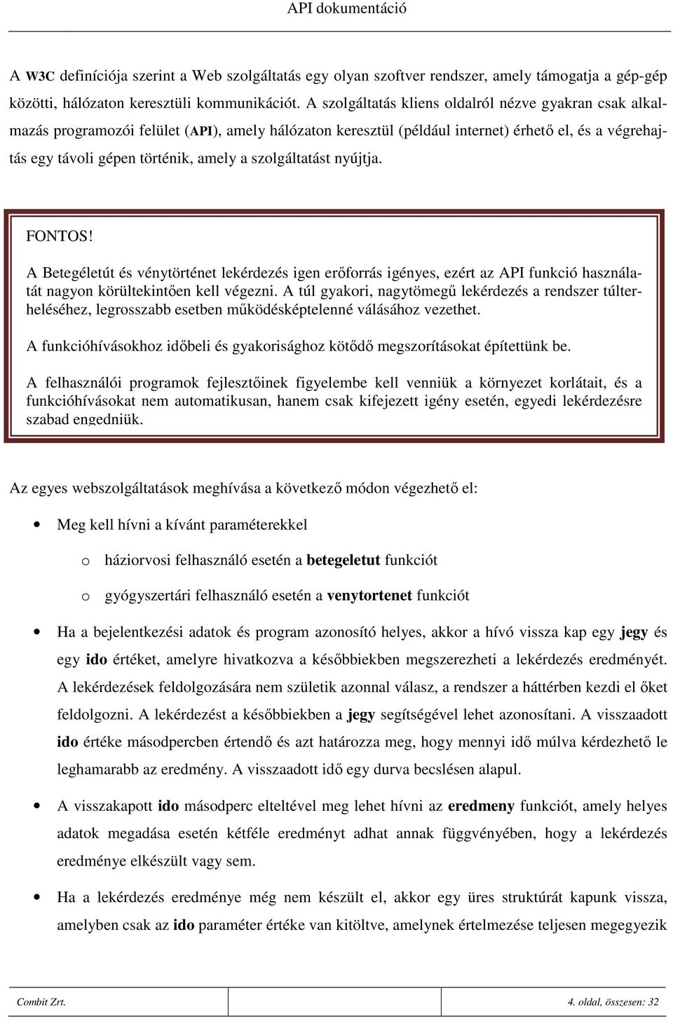 szolgáltatást nyújtja. FONTOS! A Betegéletút és vénytörténet lekérdezés igen erıforrás igényes, ezért az API funkció használatát nagyon körültekintıen kell végezni.