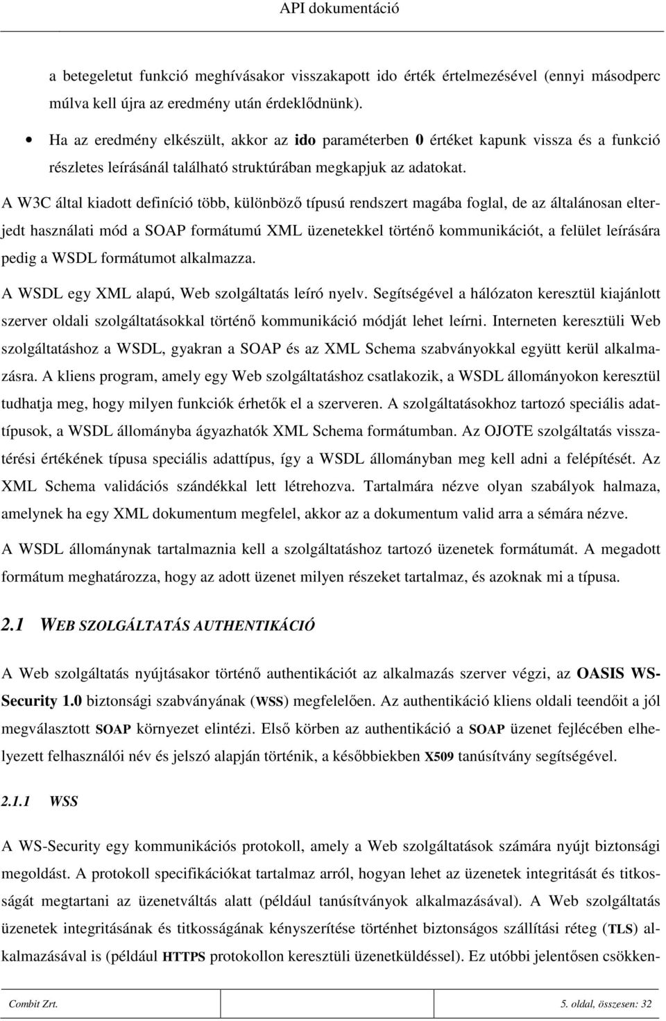 A W3C által kiadott definíció több, különbözı típusú rendszert magába foglal, de az általánosan elterjedt használati mód a SOAP formátumú XML üzenetekkel történı kommunikációt, a felület leírására