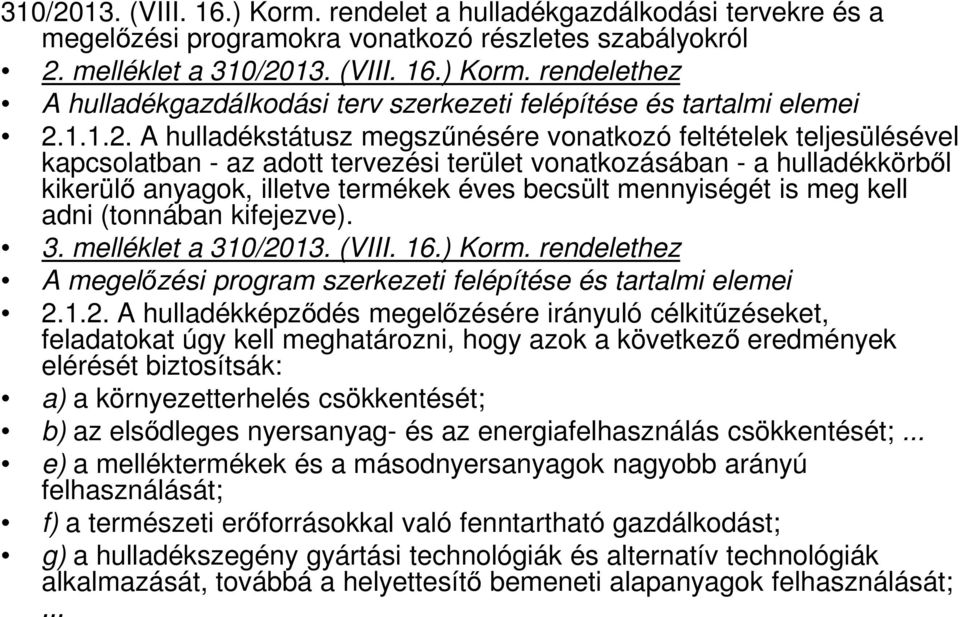 A hulladékstátusz megszőnésére vonatkozó feltételek teljesülésével kapcsolatban - az adott tervezési terület vonatkozásában - a hulladékkörbıl kikerülı anyagok, illetve termékek éves becsült