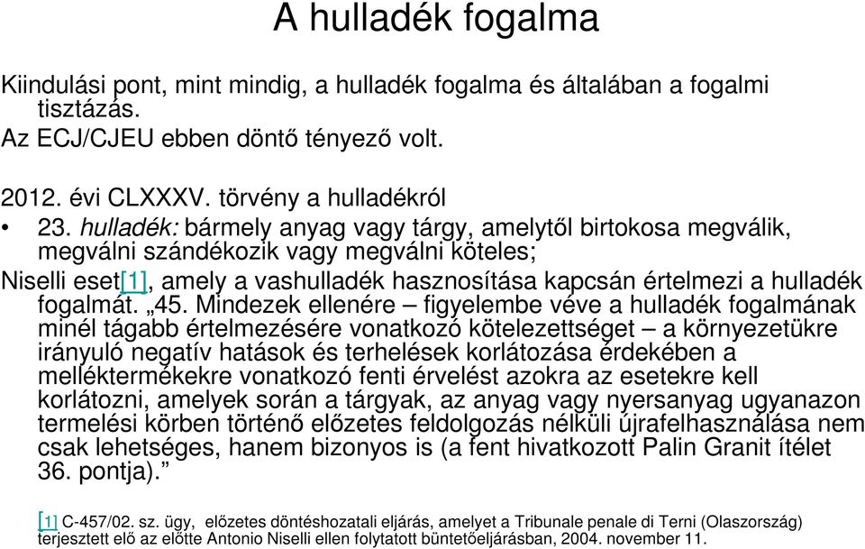 45. Mindezek ellenére figyelembe véve a hulladék fogalmának minél tágabb értelmezésére vonatkozó kötelezettséget a környezetükre irányuló negatív hatások és terhelések korlátozása érdekében a