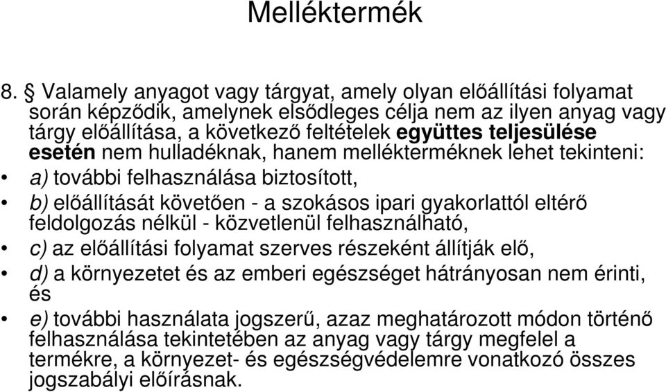 teljesülése esetén nem hulladéknak, hanem mellékterméknek lehet tekinteni: a) további felhasználása biztosított, b) elıállítását követıen - a szokásos ipari gyakorlattól eltérı feldolgozás