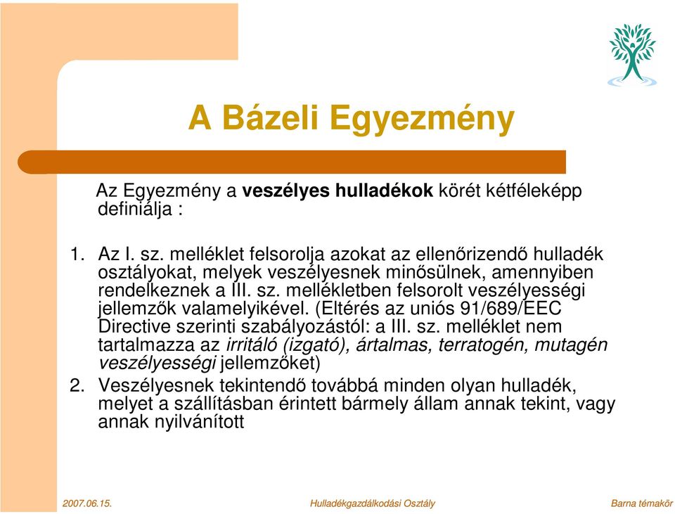 mellékletben felsorolt veszélyességi jellemzők valamelyikével. (Eltérés az uniós 91/689/EEC Directive sze