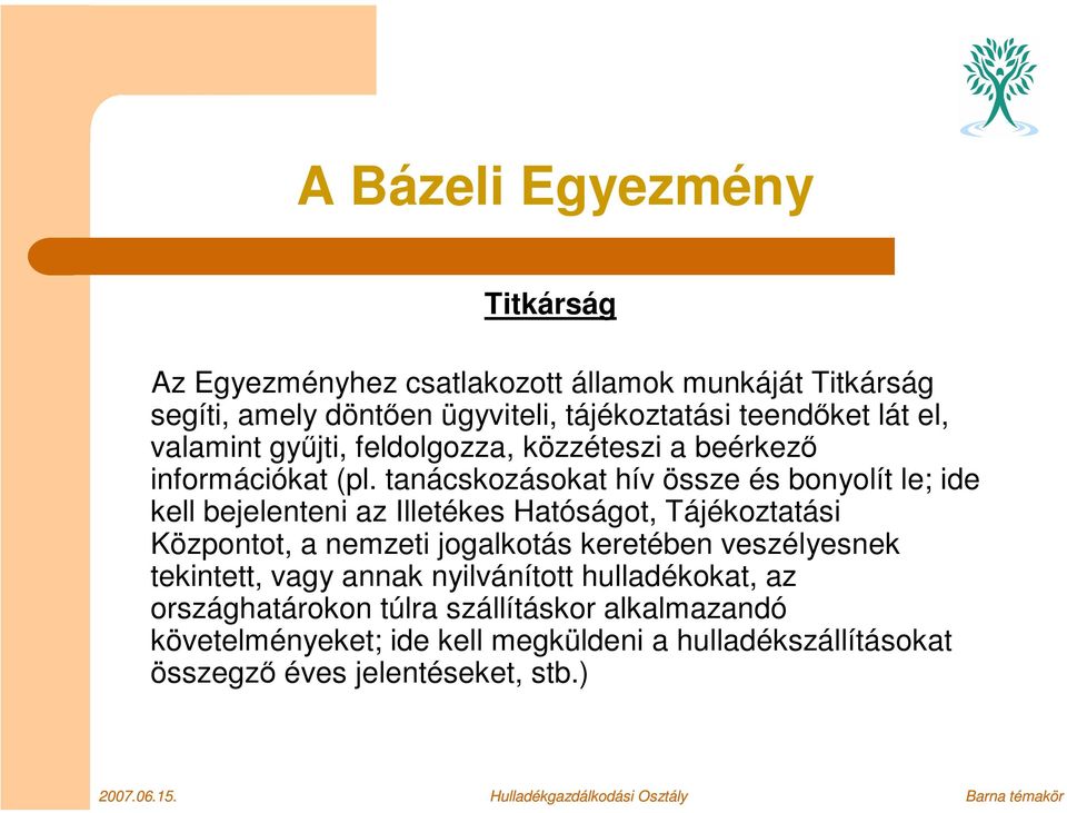 tanácskozásokat hív össze és bonyolít le; ide kell bejelenteni az Illetékes Hatóságot, Tájékoztatási Központot, a nemzeti jogalkotás