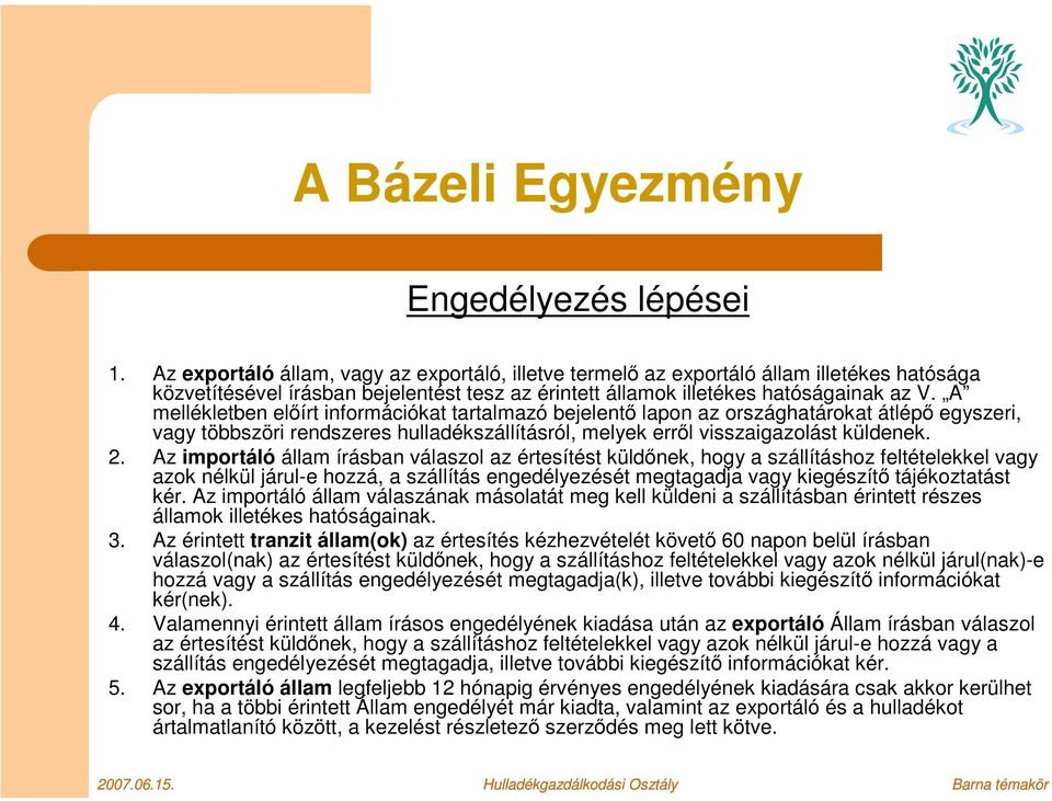 A mellékletben előírt információkat tartalmazó bejelentő lapon az országhatárokat átlépő egyszeri, vagy többszöri rendszeres hulladékszállításról, melyek erről visszaigazolást küldenek. 2.