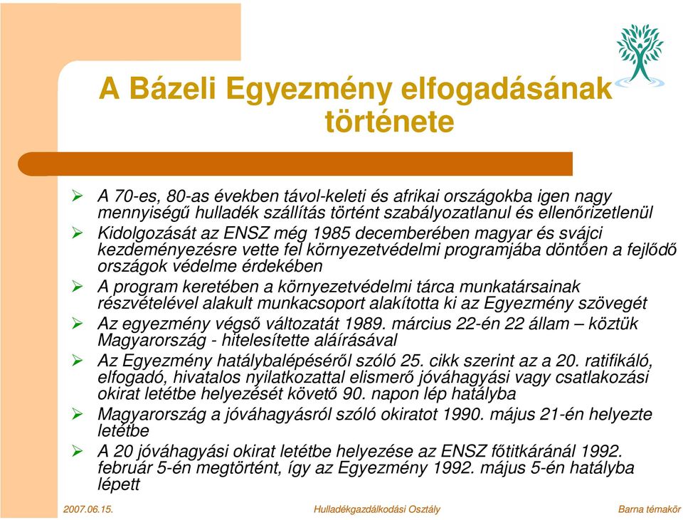 részvételével alakult munkacsoport alakította ki az Egyezmény szövegét Az egyezmény végső változatát 1989.