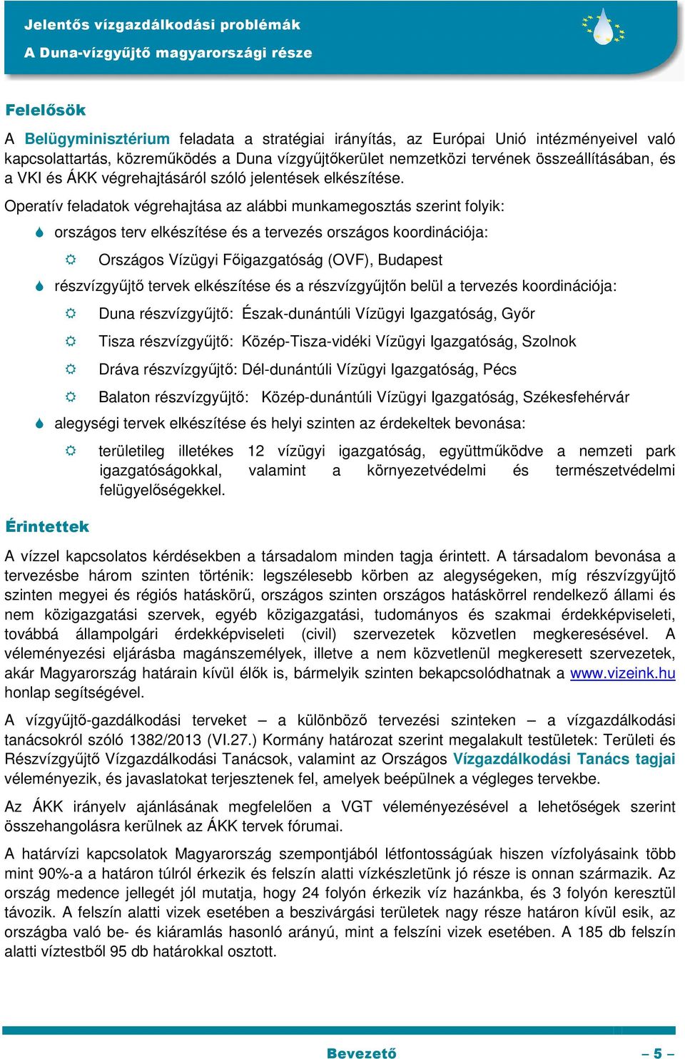 Operatív feladatok végrehajtása az alábbi munkamegosztás szerint folyik: országos terv elkészítése és a tervezés országos koordinációja: Országos Vízügyi Főigazgatóság (OVF), Budapest részvízgyűjtő