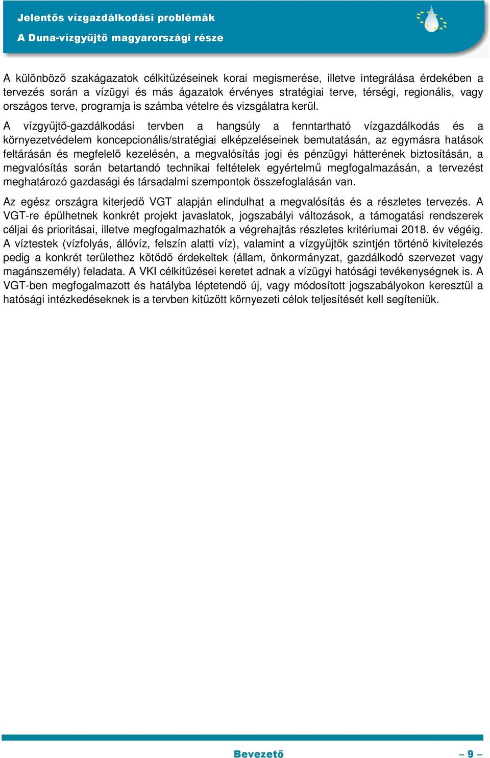 A vízgyűjtő-gazdálkodási tervben a hangsúly a fenntartható vízgazdálkodás és a környezetvédelem koncepcionális/stratégiai elképzeléseinek bemutatásán, az egymásra hatások feltárásán és megfelelő