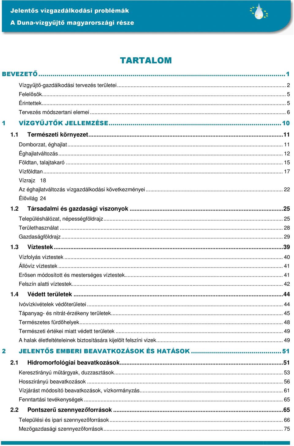 2 Társadalmi és gazdasági viszonyok...25 Településhálózat, népességföldrajz... 25 Területhasználat... 28 Gazdaságföldrajz... 29 1.3 Víztestek...39 Vízfolyás víztestek... 40 Állóvíz víztestek.