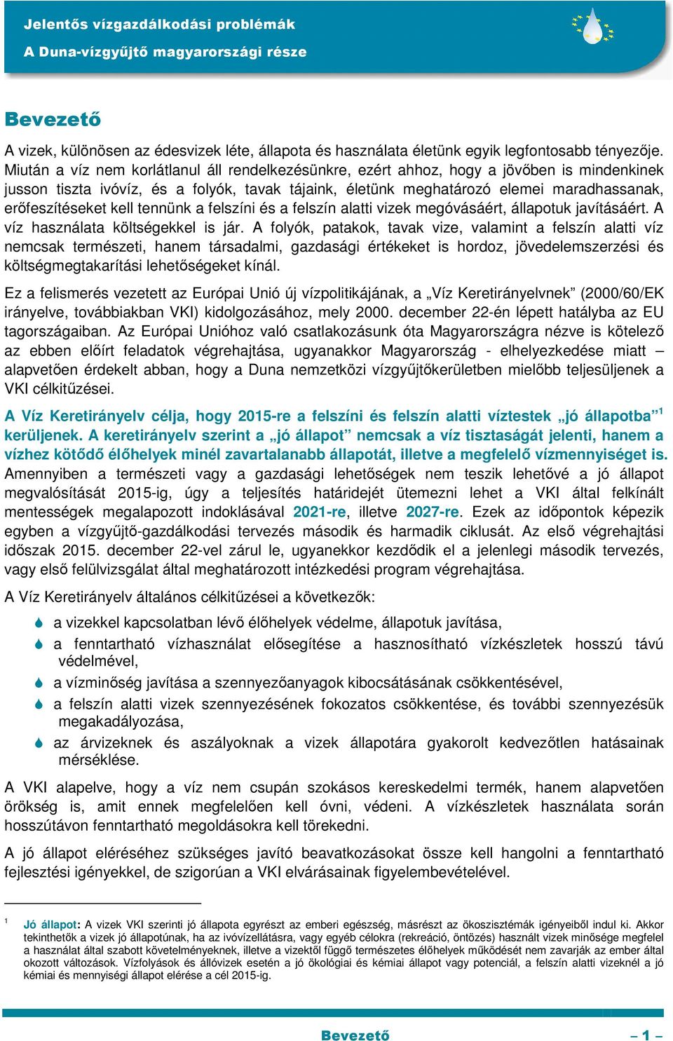 erőfeszítéseket kell tennünk a felszíni és a felszín alatti vizek megóvásáért, állapotuk javításáért. A víz használata költségekkel is jár.