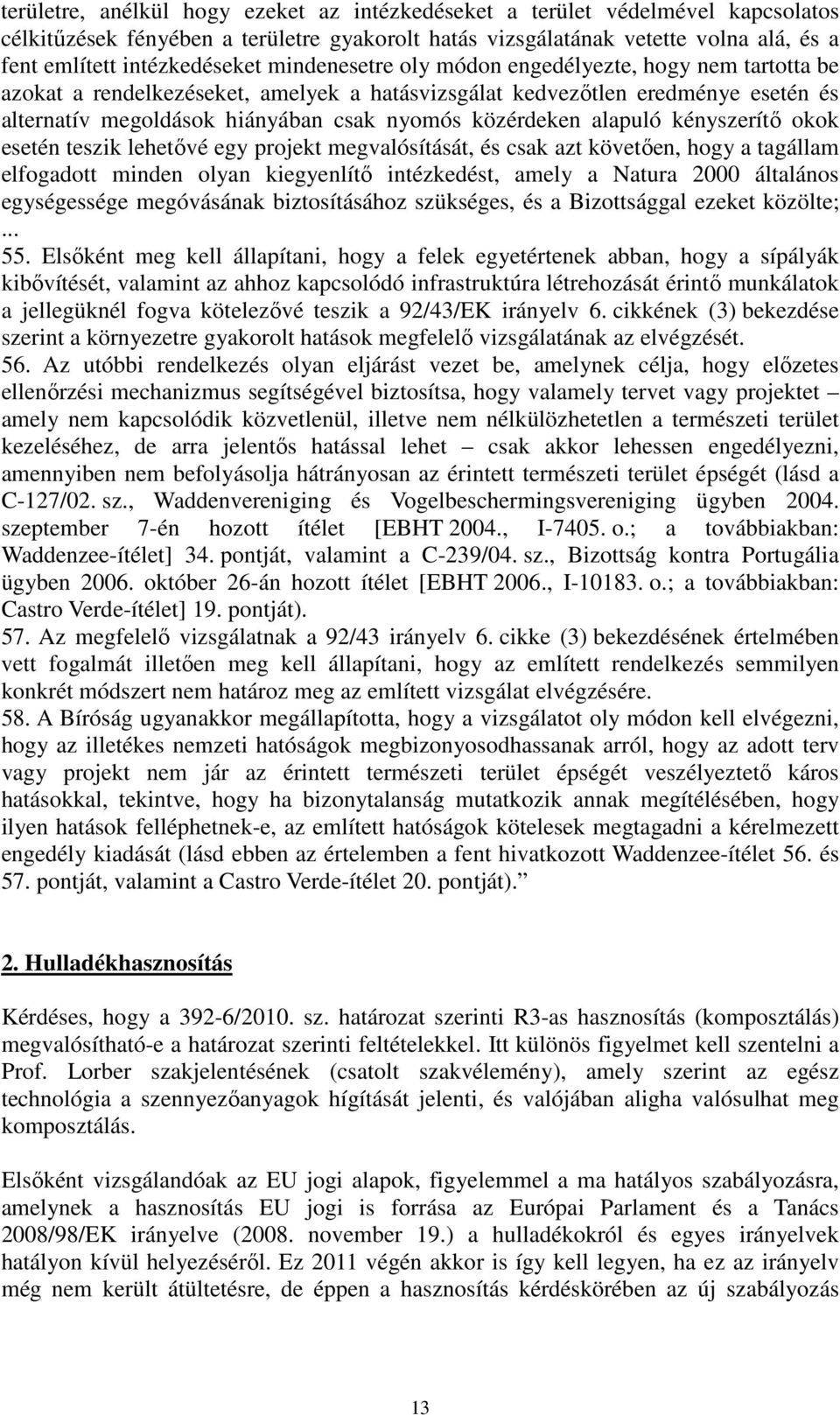 alapuló kényszerítő okok esetén teszik lehetővé egy projekt megvalósítását, és csak azt követően, hogy a tagállam elfogadott minden olyan kiegyenlítő intézkedést, amely a Natura 2000 általános