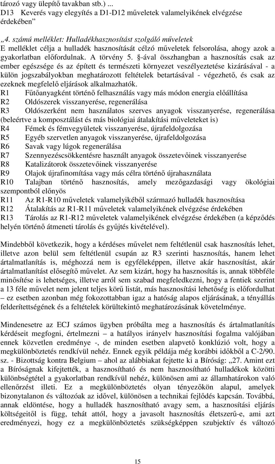 -ával összhangban a hasznosítás csak az ember egészsége és az épített és természeti környezet veszélyeztetése kizárásával - a külön jogszabályokban meghatározott feltételek betartásával - végezhető,