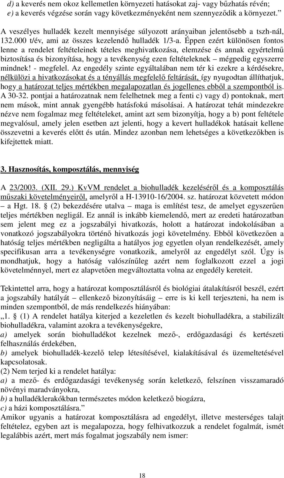 Éppen ezért különösen fontos lenne a rendelet feltételeinek tételes meghivatkozása, elemzése és annak egyértelmű biztosítása és bizonyítása, hogy a tevékenység ezen feltételeknek mégpedig egyszerre