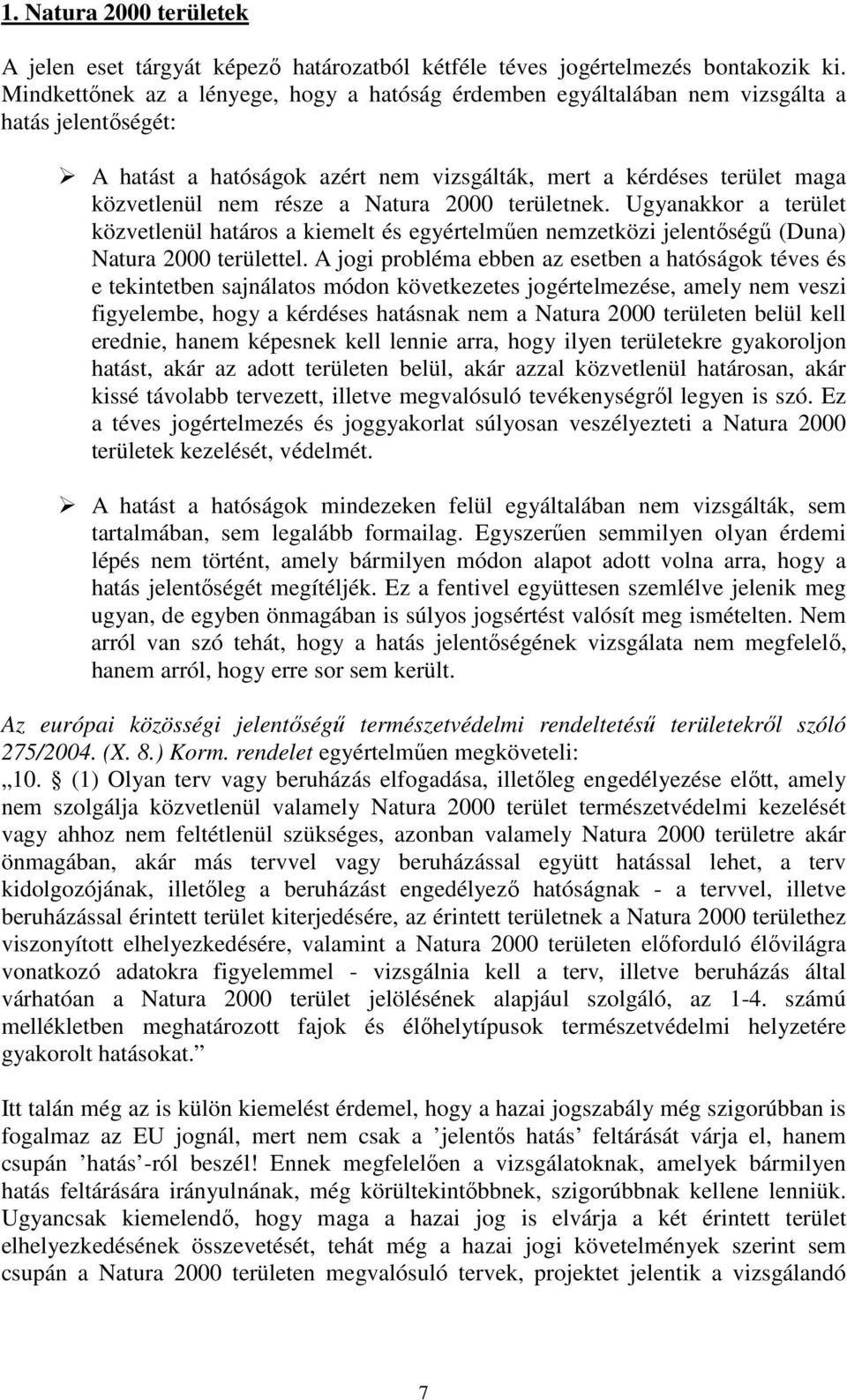 Natura 2000 területnek. Ugyanakkor a terület közvetlenül határos a kiemelt és egyértelműen nemzetközi jelentőségű (Duna) Natura 2000 területtel.