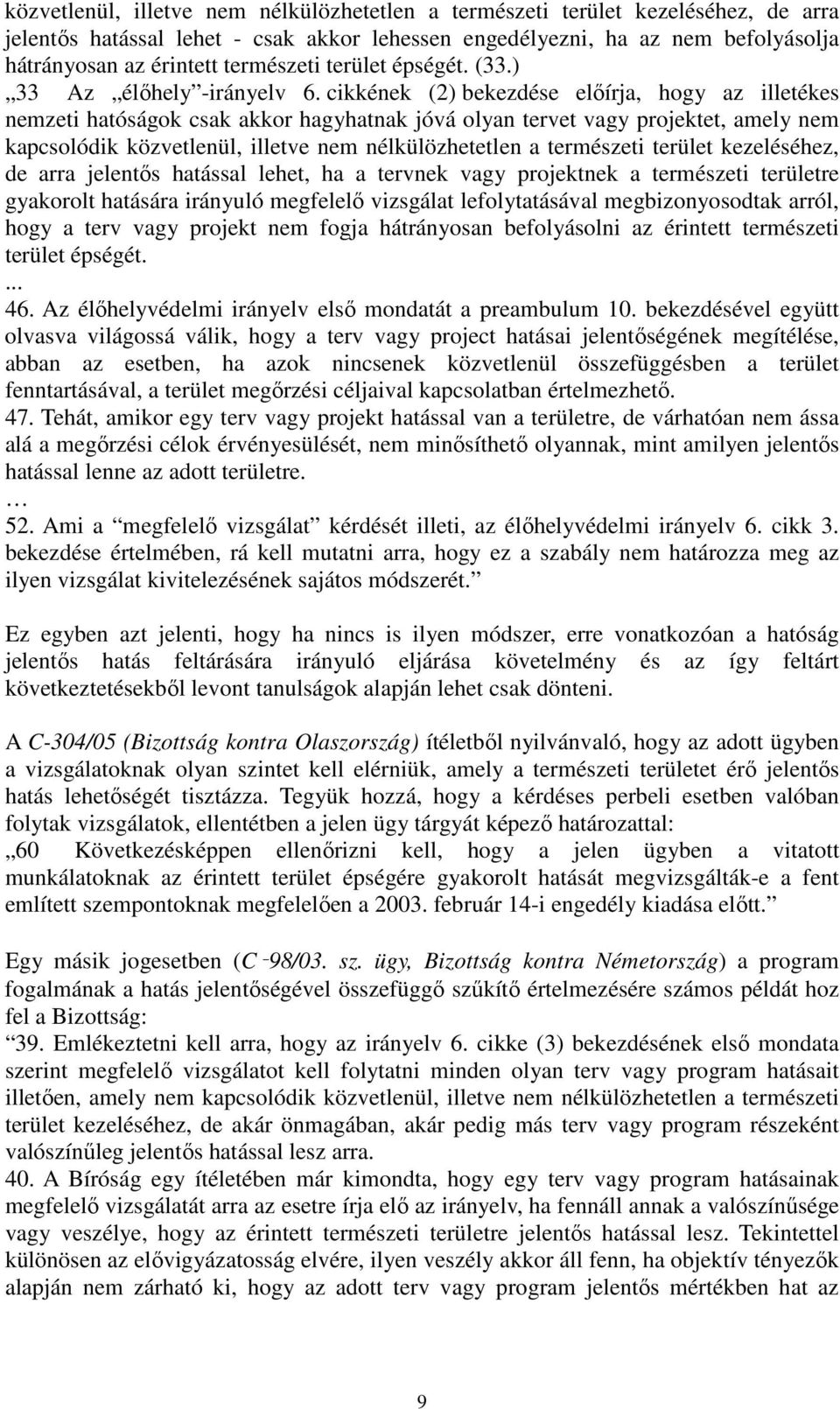 cikkének (2) bekezdése előírja, hogy az illetékes nemzeti hatóságok csak akkor hagyhatnak jóvá olyan tervet vagy projektet, amely nem kapcsolódik közvetlenül, illetve nem nélkülözhetetlen a