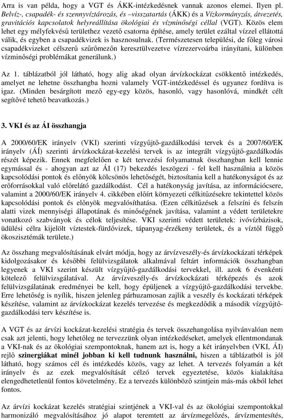 Közös elem lehet egy mélyfekvésű területhez vezető csatorna építése, amely terület ezáltal vízzel ellátottá válik, és egyben a csapadékvizek is hasznosulnak.