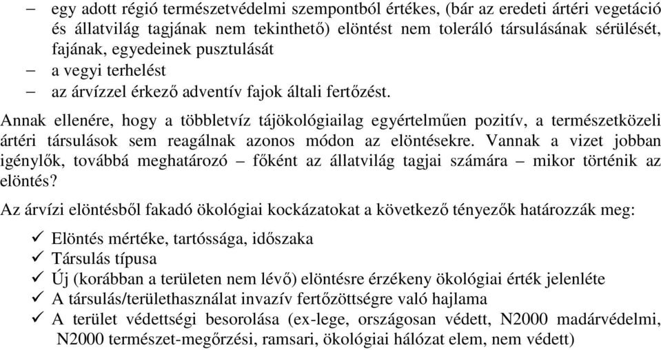 Annak ellenére, hogy a többletvíz tájökológiailag egyértelműen pozitív, a természetközeli ártéri társulások sem reagálnak azonos módon az elöntésekre.