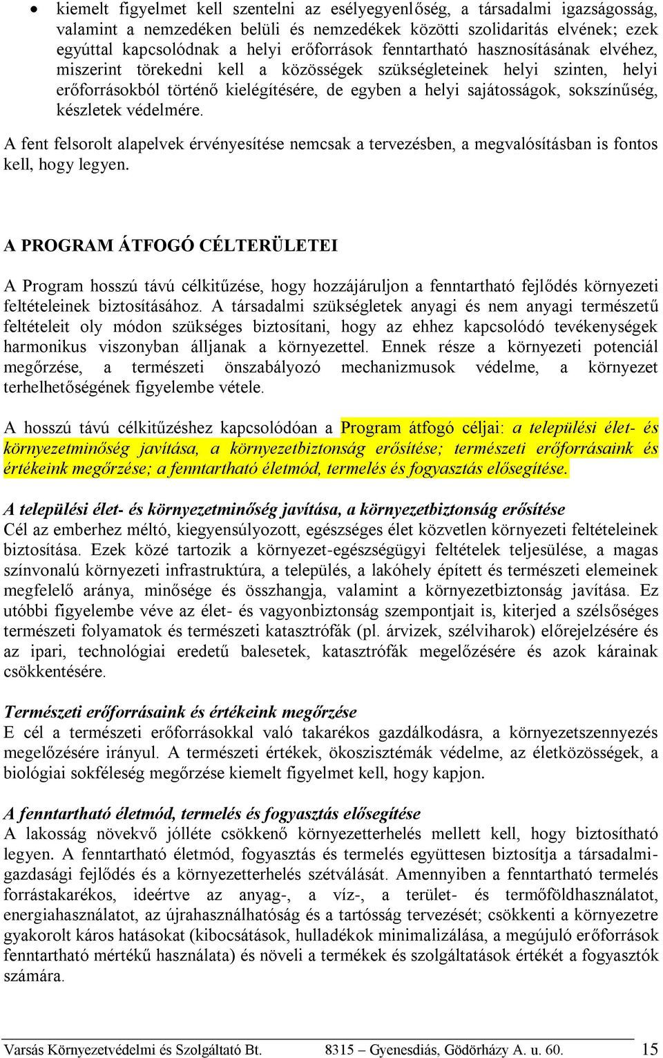 készletek védelmére. A fent felsorolt alapelvek érvényesítése nemcsak a tervezésben, a megvalósításban is fontos kell, hogy legyen.