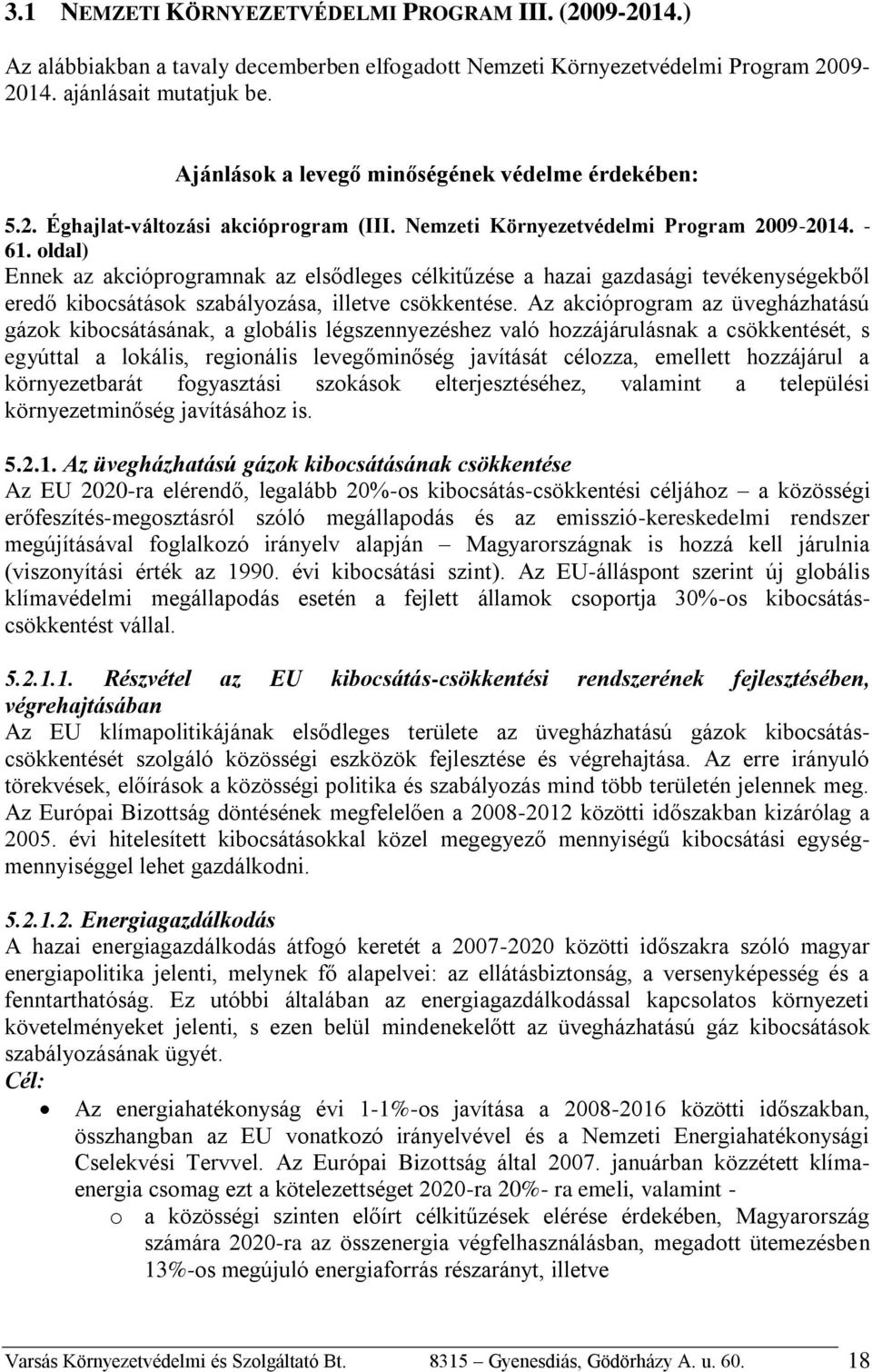 oldal) Ennek az akcióprogramnak az elsődleges célkitűzése a hazai gazdasági tevékenységekből eredő kibocsátások szabályozása, illetve csökkentése.