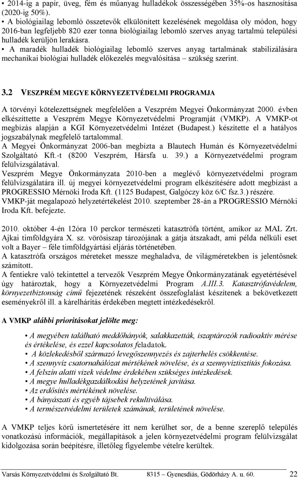 lerakásra. A maradék hulladék biológiailag lebomló szerves anyag tartalmának stabilizálására mechanikai biológiai hulladék előkezelés megvalósítása szükség szerint. 3.