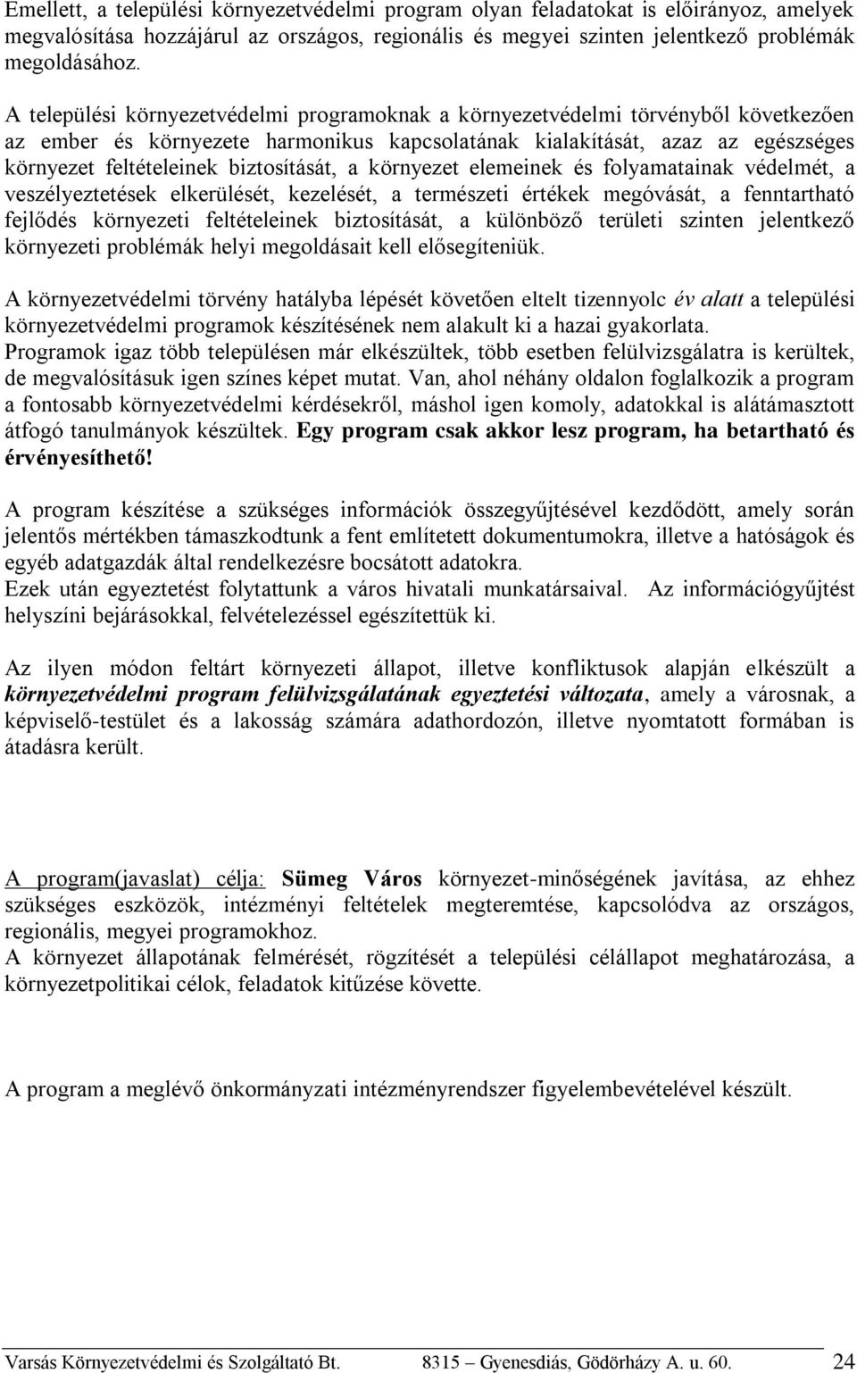 biztosítását, a környezet elemeinek és folyamatainak védelmét, a veszélyeztetések elkerülését, kezelését, a természeti értékek megóvását, a fenntartható fejlődés környezeti feltételeinek