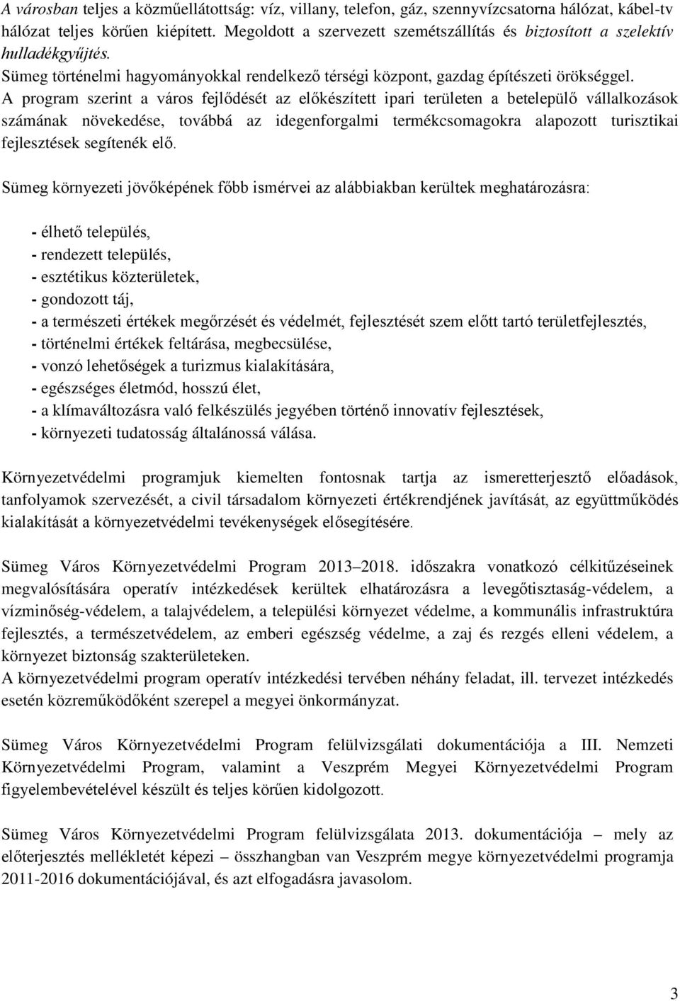 A program szerint a város fejlődését az előkészített ipari területen a betelepülő vállalkozások számának növekedése, továbbá az idegenforgalmi termékcsomagokra alapozott turisztikai fejlesztések