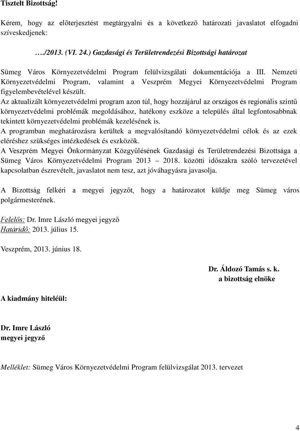 Nemzeti Környezetvédelmi Program, valamint a Veszprém Megyei Környezetvédelmi Program figyelembevételével készült.